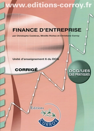 Finance d'entreprise : unité d'enseignement 6 du DCG, DCG-UE 6, cas pratiques : corrigé - Christophe Castéras