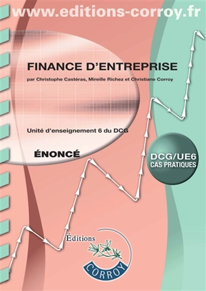 Finance d'entreprise, DCG-UE 6 : unité d'enseignement 6 du DCG : cas pratiques, énoncé - Christophe Castéras