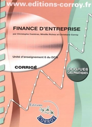 Finance d'entreprise, DCG-UE6 : unité d'enseignement 6 du DCG, cas pratiques : corrigé - Christophe Castéras