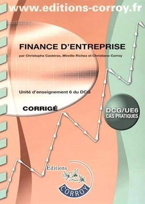 Finance d'entreprise : unité d'enseignement 6 du DCG, cas pratiques : corrigé - Christophe Castéras