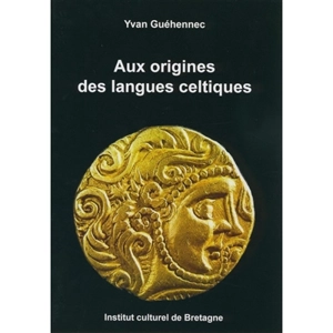 Aux origines des langues celtiques - Yvan Guéhennec