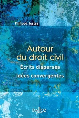 Autour du droit civil : écrits dispersés, idées convergentes - Philippe Jestaz