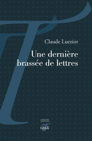 Une dernière brassée de lettres - Claude Luezior