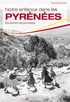 Notre enfance dans les Pyrénées : sur le chemin du bon vieux temps - Bernard Escudero