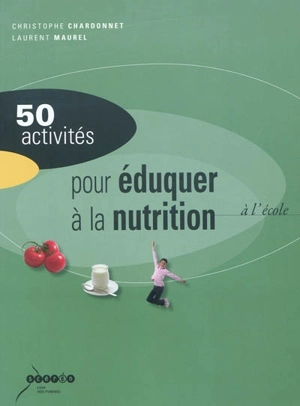 50 activités pour éduquer à la nutrition à l'école : alimentation et activité physique à l'école - Christophe Chardonnet