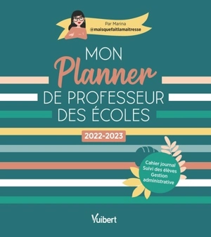 Mon planner de professeur des écoles : 2022-2023 : cahier journal, suivi des élèves, gestion administrative - Marina Dillé