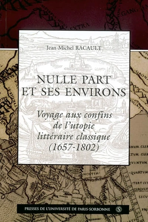 Nulle part et ses environs : voyages aux confins de l'utopie littéraire classique, 1657-1802 - Jean-Michel Racault