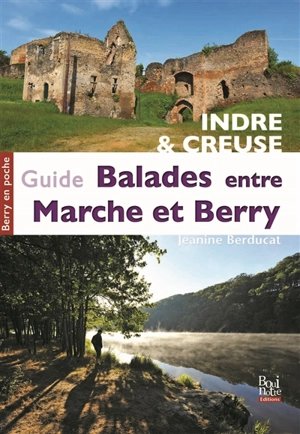 Guide des balades entre Marche & Berry : Indre & Creuse - Jeanine Berducat