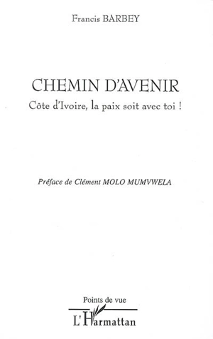 Chemin d'avenir : Cote d'Ivoire, la paix soit avec toi ! - Francis Barbey Weabey