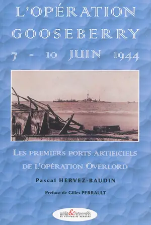 L'opération Gooseberry, 7-10 juin 1944 : les premiers ports artificiels de l'opération Overlord - Pascal Hervez-Baudin