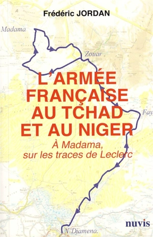 L'armée française au Tchad et au Niger : à Madama, sur les traces de Leclerc - Frédéric Jordan