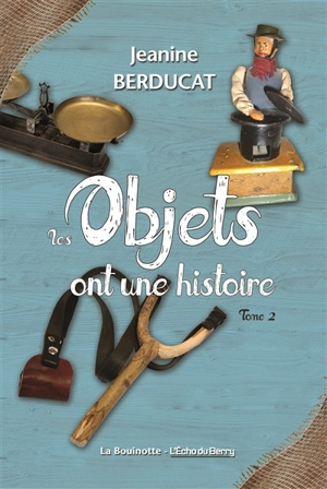 Les objets ont une histoire. Vol. 2 - Jeanine Berducat