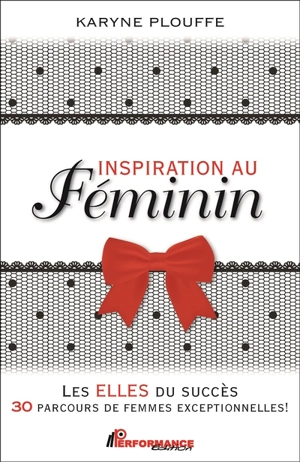 Inspiration au féminin : les elles du succès, 30 parcours de femmes exceptionnelles ! - Karyne Plouffe