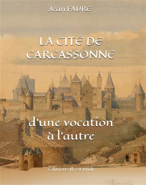 La cité de Carcassonne : d'une vocation à l'autre - Jean Faure