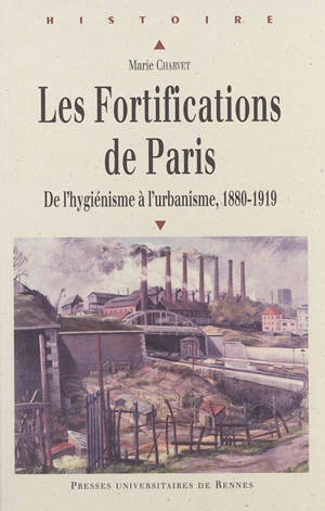 Les fortifications de Paris : de l'hygiénisme à l'urbanisme : 1880-1919 - Marie Charvet