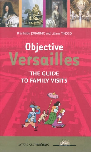 Objective Versailles : the guide to family visits - Brünhilde Jouannic