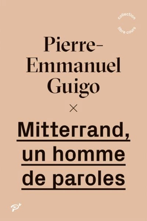 Mitterrand, un homme de paroles - Pierre-Emmanuel Guigo