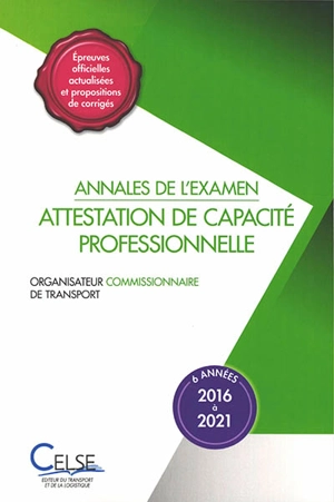 Annales de l'examen attestation de capacité professionnelle : organisateur commissionnaire de transport : 6 années, 2016 à 2021 - Apprendre et se former en transport et logistique (France)