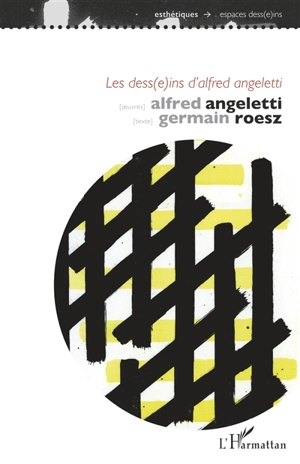 Les dess(e)ins d'Alfred Angeletti : pour une approche de l'oeuvre graphique entre 1943 et 1991 - Germain Roesz