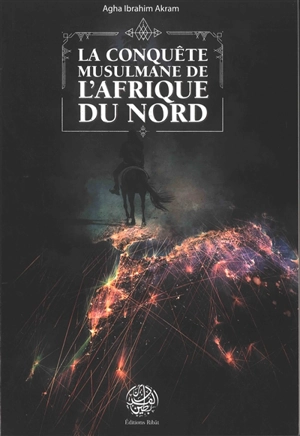 La conquête musulmane de l'Afrique du Nord - Agha Ibrahim Akram