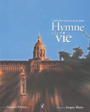 Hymne à la vie : l'Institution nationale des invalides - François Pédron