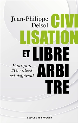 Civilisation et libre arbitre : pourquoi l'Occident est différent - Jean-Philippe Delsol