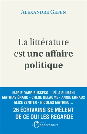 La littérature est une affaire politique : enquête autour de 26 écrivains français : Aurélien Bellanger, Arno Bertina, Laurent Binet... - Alexandre Gefen