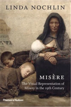 Misère : The Visual Representation of Misery in the 19th Century - Linda Nochlin