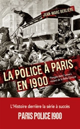La police à Paris en 1900 : plongée dans l'univers violent de la Belle Epoque - Jean-Marc Berlière