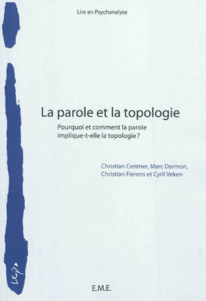 La parole et la topologie : pourquoi et comment la parole implique-t-elle la topologie ? : colloque des 29 et 30 janvier 2011 à l'Université de Bruxelles