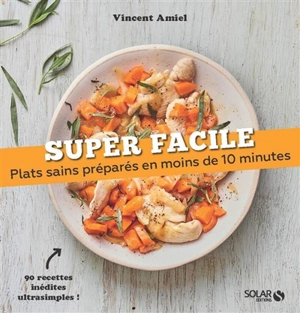 Plats sains préparés en moins de 10 minutes : 90 recettes inédites ultrasimples ! - Vincent Amiel