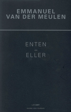 Emmanuel Van der Meulen : Enten-Eller (ou bien-ou bien) : tableaux 2006-2008