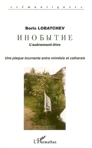 L'autrement-être : une plaque tournante entre mimésis et catharsis : une hésitation du langage qui se résout dans la langue, créant en profondeur le couple contrastif du russe et du français - Boris Lobatchev