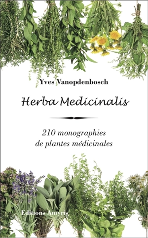 Herba medicinalis : 210 monographies de plantes médicinales - Yves Vanopdenbosch