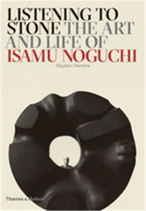 Listening to Stone The Art and Life of Isamu Noguchi - Hayden Herrera