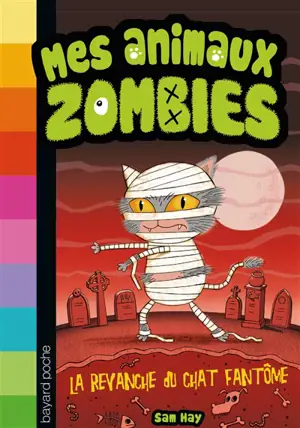 Mes animaux zombies. Vol. 2. La revanche du chat fantôme - Sam Hay