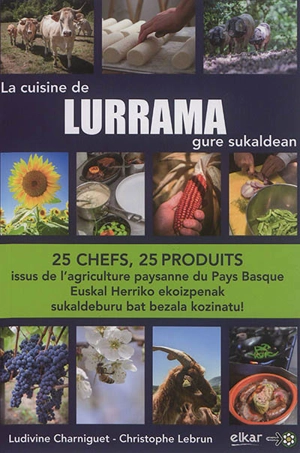 La cuisine de Lurrama : 25 chefs, 25 produits issus de l'agriculture paysanne du Pays basque. Lurrama gure sukaldean : Euskal Herriko ekoizpenak sukaldeburu bat bezala kozinatu ! - Ludivine Charniguet