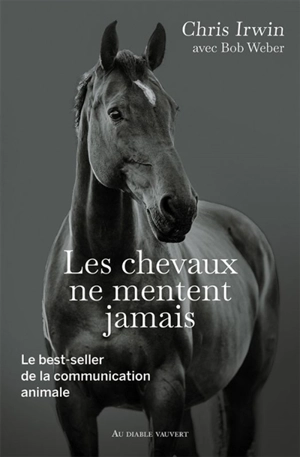 Les chevaux ne mentent jamais : le best-seller de la communication animale - Chris Irwin