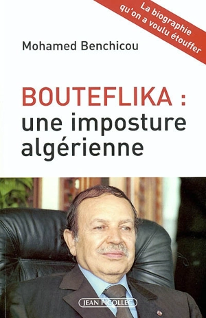 Bouteflika : une imposture algérienne - Mohamed Benchicou