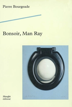 Bonsoir, Man Ray - Pierre Bourgeade