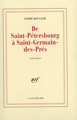 De Saint-Pétersbourg à Saint-Germain-des-Prés : souvenirs - André Beucler