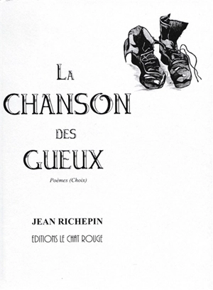 La chanson des gueux : poèmes (choix) : édition suivie par les pièces condamnées par l'injustice - Jean Richepin