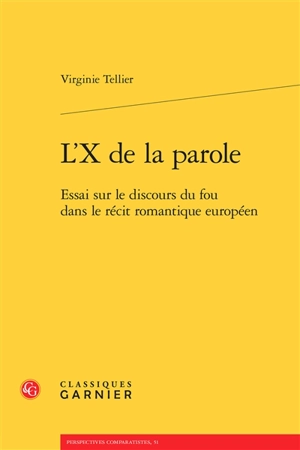 L'X de la parole : essai sur le discours du fou dans le récit romantique européen - Virginie Tellier