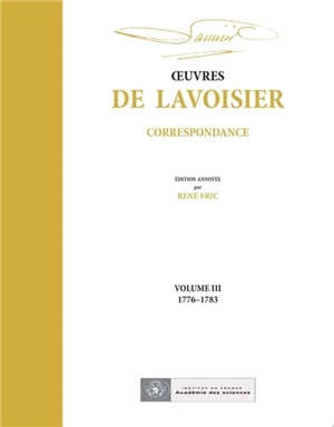 Oeuvres de Lavoisier : correspondance. Vol. 3. 1776-1783 - Antoine-Laurent de Lavoisier