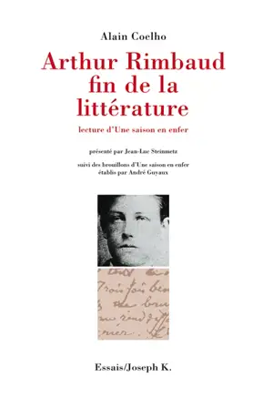 Arthur Rimbaud, fin de la littérature : lecture d'Une saison en enfer. Brouillons d'Une saison en enfer - Alain Coelho