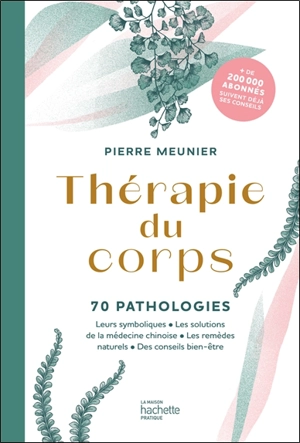 Thérapie du corps : 70 pathologies : leurs symboliques, les solutions de la médecine chinoise, les remèdes naturels, des conseils bien-être - Pierre Meunier