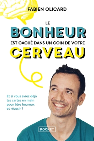 Le bonheur est caché dans un coin de votre cerveau : et si vous aviez déjà les cartes en main pour être heureux et réussir ? - Fabien Olicard