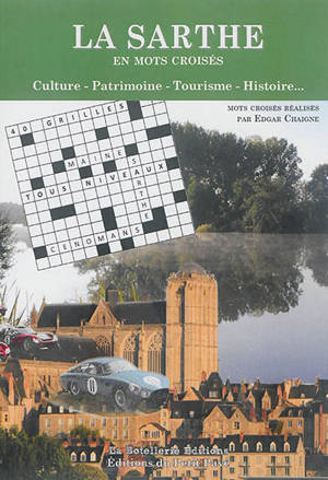 La Sarthe en mots croisés : culture, patrimoine, tourisme, histoire... - Edgar Chaigne