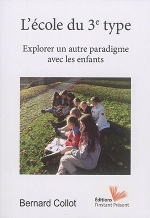 L'école du 3e type : explorer un nouveau paradigme avec les enfants - Bernard Collot