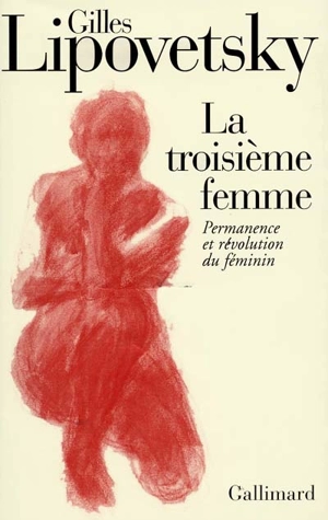 La troisième femme : permanence et révolution du féminin - Gilles Lipovetsky